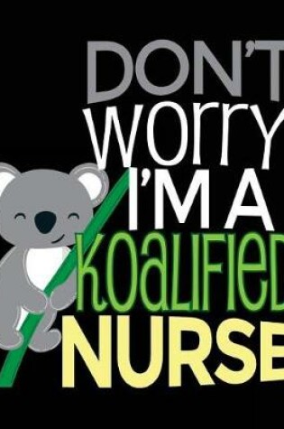 Cover of Don't Worry I'm A Koalified Nurse