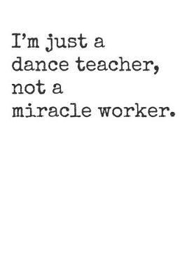 Book cover for I'm Just A Dance Teacher, Not A Miracle Worker