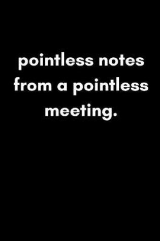 Cover of Pointless Notes from a Pointless Meeting