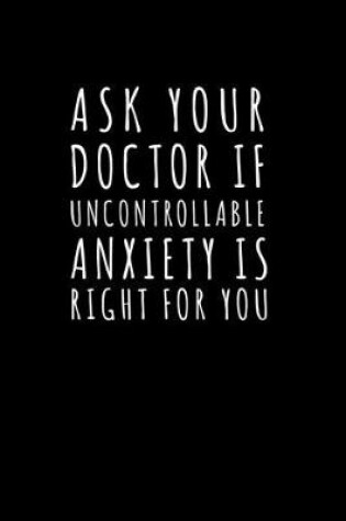 Cover of Ask Your Doctor if Uncontrollable Anxiety is Right For you