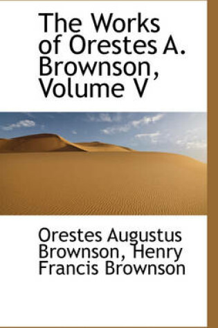 Cover of The Works of Orestes A. Brownson, Volume V