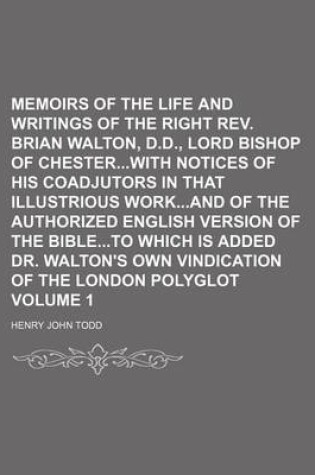 Cover of Memoirs of the Life and Writings of the Right REV. Brian Walton, D.D., Lord Bishop of Chesterwith Notices of His Coadjutors in That Illustrious Workand of the Authorized English Version of the Bibleto Which Is Added Dr. Walton's Volume 1