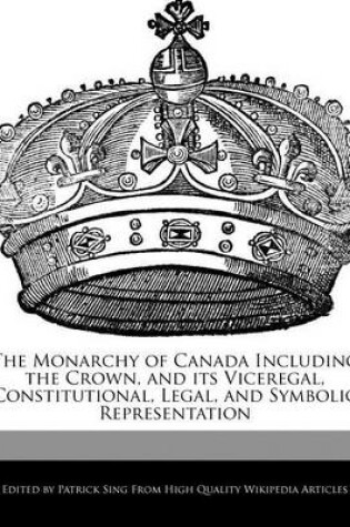 Cover of The Monarchy of Canada Including the Crown, and Its Viceregal, Constitutional, Legal, and Symbolic Representation