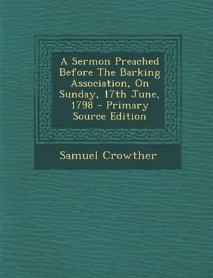 Book cover for A Sermon Preached Before the Barking Association, on Sunday, 17th June, 1798