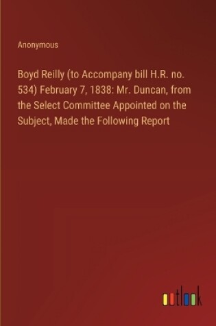 Cover of Boyd Reilly (to Accompany bill H.R. no. 534) February 7, 1838