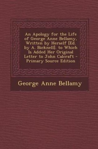 Cover of An Apology for the Life of George Anne Bellamy, Written by Herself [Ed. by A. Bicknell]. to Which Is Added Her Original Letter to John Calcraft - Pri