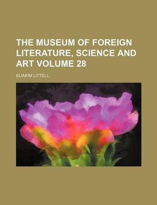 Book cover for The Museum of Foreign Literature, Science and Art Volume 28