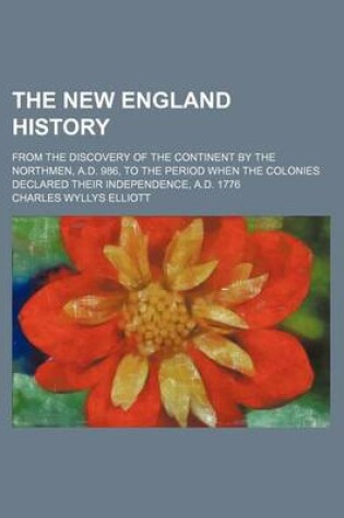 Cover of The New England History (Volume 2); From the Discovery of the Continent by the Northmen, A.D. 986, to the Period When the Colonies Declared Their Independence, A.D. 1776
