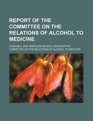 Book cover for Report of the Committee on the Relations of Alcohol to Medicine