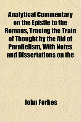 Cover of Analytical Commentary on the Epistle to the Romans, Tracing the Train of Thought by the Aid of Parallelism, with Notes and Dissertations on the