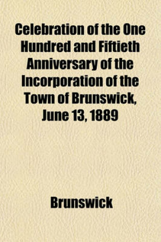 Cover of Celebration of the One Hundred and Fiftieth Anniversary of the Incorporation of the Town of Brunswick, June 13, 1889