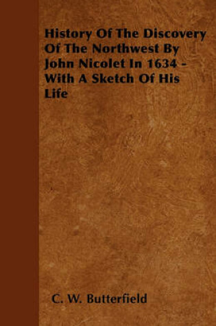 Cover of History Of The Discovery Of The Northwest By John Nicolet In 1634 - With A Sketch Of His Life