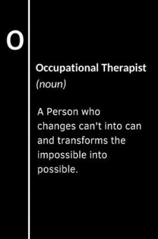 Cover of Occupational Therapist (noun) A Person who changes can't into can and transforms the impossible into possible.