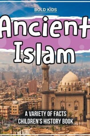 Cover of Ancient Islam What Is This Ancient Religion? Children's History Book