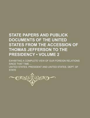 Book cover for State Papers and Publick Documents of the United States from the Accession of Thomas Jefferson to the Presidency (Volume 2); Exhibiting a Complete View of Our Foreign Relations Since That Time