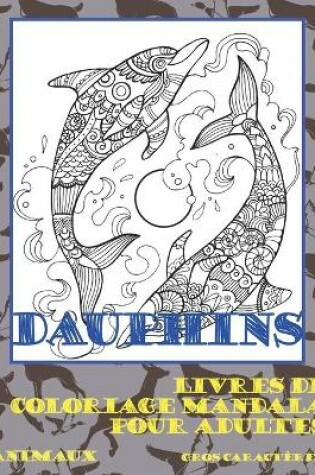 Cover of Livres de coloriage Mandala pour adultes - Gros caracteres - Animaux - Dauphins