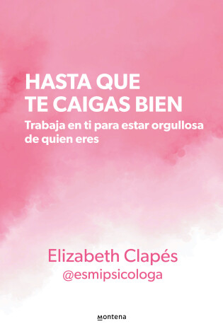 Cover of Hasta que te caigas bien: Trabaja en ti para estar orgullosa de quien eres / Until You Like Yourself