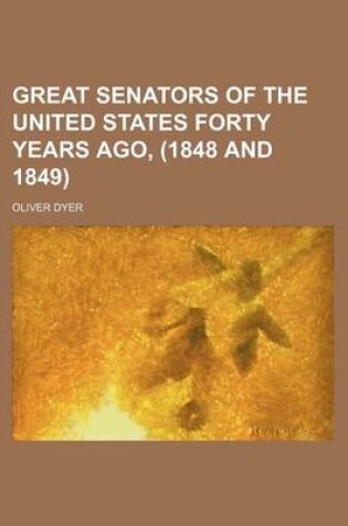 Cover of Great Senators of the United States Forty Years Ago, (1848 and 1849)