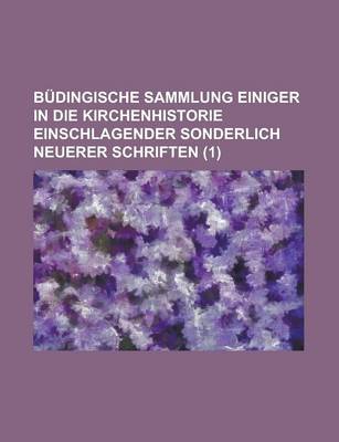 Book cover for Budingische Sammlung Einiger in Die Kirchenhistorie Einschlagender Sonderlich Neuerer Schriften (1 )