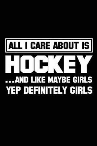 Cover of All I Care About Is Hockey ...And Like Maybe Girls Yep Definitely Girls