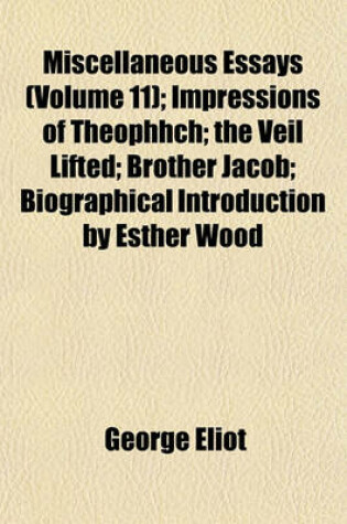 Cover of Miscellaneous Essays (Volume 11); Impressions of Theophhch the Veil Lifted Brother Jacob Biographical Introduction by Esther Wood