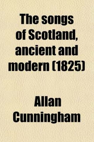 Cover of The Songs of Scotland, Ancient and Modern; With an Intr. and Notes by A. Cunningham Volume 3