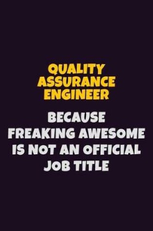 Cover of Quality Assurance Engineer, Because Freaking Awesome Is Not An Official Job Title