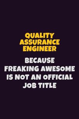 Book cover for Quality Assurance Engineer, Because Freaking Awesome Is Not An Official Job Title