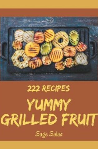 Cover of 222 Yummy Grilled Fruit Recipes