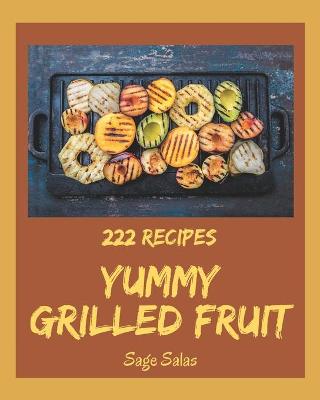 Book cover for 222 Yummy Grilled Fruit Recipes