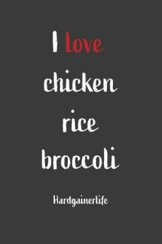 Cover of I Love Chicken Rice Broccoli Hardgainerlife