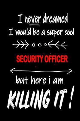 Book cover for I Never Dreamed I Would Be a Super Cool Security Officer But Here I Am Killing It!