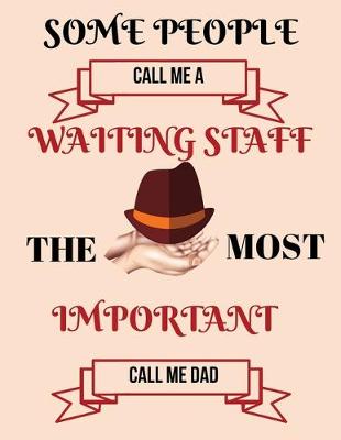 Book cover for Some people call me a waiting staff the most important call me dad