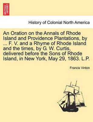 Book cover for An Oration on the Annals of Rhode Island and Providence Plantations, by ... F. V. and a Rhyme of Rhode Island and the Times, by G. W. Curtis, Delivered Before the Sons of Rhode Island, in New York, May 29, 1863. L.P.