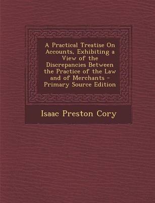 Book cover for A Practical Treatise on Accounts, Exhibiting a View of the Discrepancies Between the Practice of the Law and of Merchants - Primary Source Edition