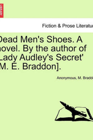 Cover of Dead Men's Shoes. a Novel. by the Author of 'Lady Audley's Secret' [M. E. Braddon].