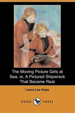 Cover of The Moving Picture Girls at Sea; Or, a Pictured Shipwreck That Became Real (Dodo Press)