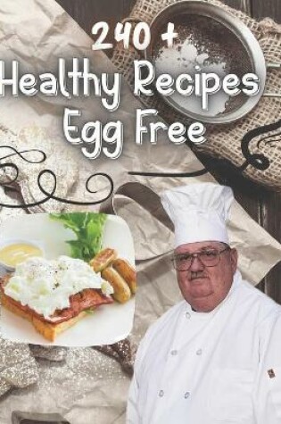 Cover of 240 + Healthy Recipes Egg Free