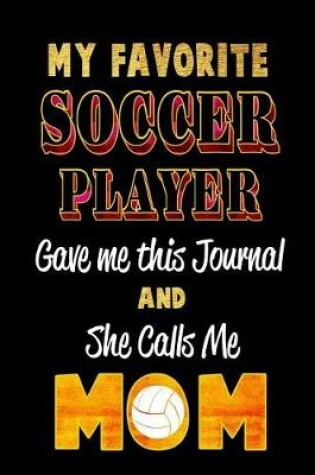 Cover of My Favorite Soccer Player Gave Me This Journal and She Calls Me Mom