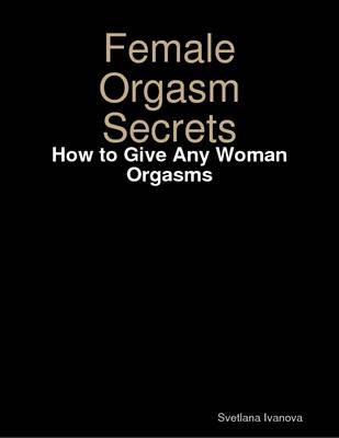 Book cover for Female Orgasm Secrets: How to Give Any Woman Orgasms