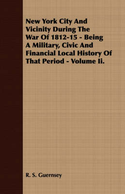 Book cover for New York City And Vicinity During The War Of 1812-15 - Being A Military, Civic And Financial Local History Of That Period - Volume Ii.