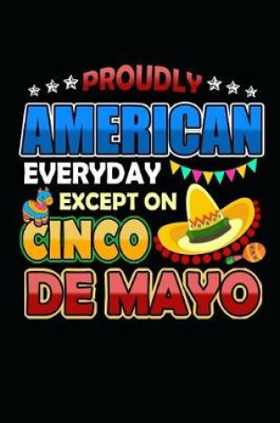 Cover of Proudly American Everyday Except on Cinco de Mayo