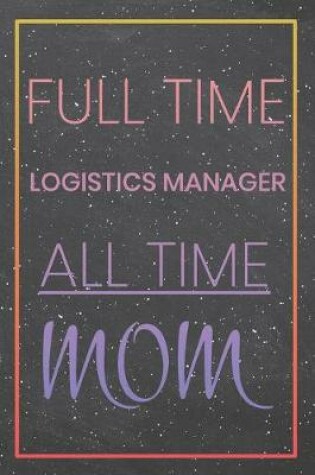 Cover of Full Time Logistics Manager All Time Mom