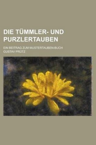 Cover of Die Tummler- Und Purzlertauben; Ein Beitrag Zum Mustertauben-Buch