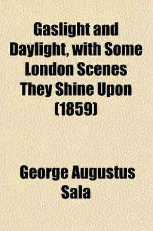 Cover of Gaslight and Daylight; With Some London Scenes They Shine Upon