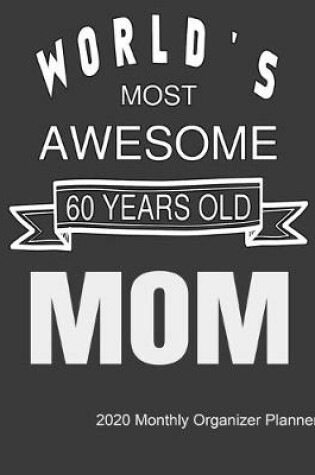 Cover of World's Most Awesome 60 Years Old Mom 2020 Monthly Organizer Planner