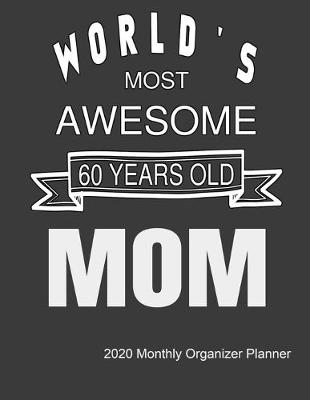 Book cover for World's Most Awesome 60 Years Old Mom 2020 Monthly Organizer Planner