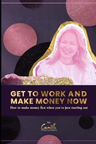 Cover of Get to work and make money now!