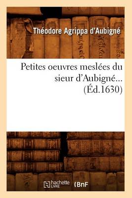 Book cover for Petites Oeuvres Meslees Du Sieur d'Aubigne (Ed.1630)