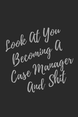 Book cover for Look At You Becoming A Case Manager And Shit